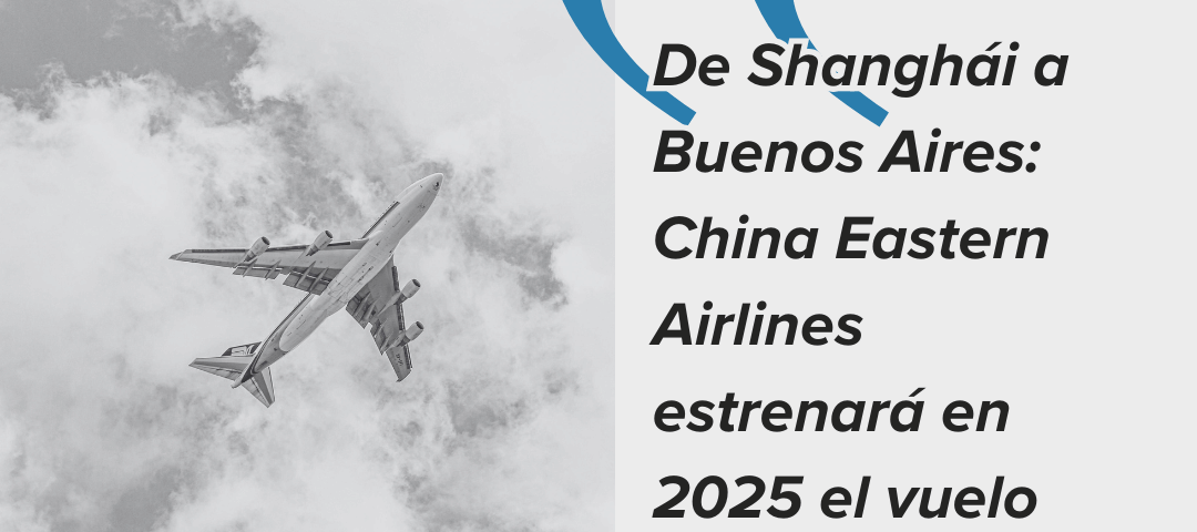 De Shanghái a Buenos Aires China Eastern Airlines estrenará en 2025 el vuelo comercial más largo del mundo