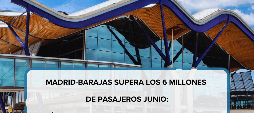 Madrid-Barajas supera los 6 millones de pasajeros junio qué significa para quienes quieren ser TCP